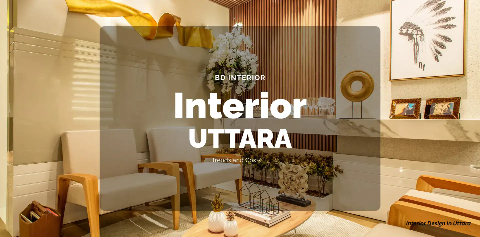 Interior Design In Uttara: Trends and Costs for 2026